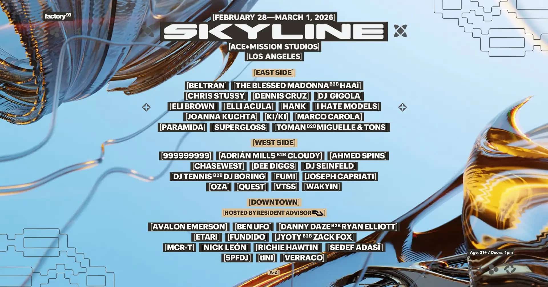 Skyline L.A. 2026 w/ 999999999, Adrián Mills b2b Cloudy, Ahmed Spins, Avalon Emerson, Beltran, Ben UFO, The Blessed Madonna b2b HAAi, ChaseWest, Chris Stussy, Danny Daze b2b Ryan Elliott, Dee Diggs, Dennis Cruz, DJ Gigola, DJ Seinfeld, DJ Tennis b2b DJ Boring, Eli Brown, Elli Acula, Etari, FUMI, Fundido, HankI Hate Models, Joanna Kuchta, Joseph Capriati, Jyoty b2b Zack Fox, KI/KI, Marco Carola, MCR-T, Nick León, OZAPARAMIDA, Quest, Richie Hawtin, Sedef Adasï, SPFDJ, Supergloss, Tini, Toman b2b Miguelle & Tons, Verraco, VTSS, & Wakyin